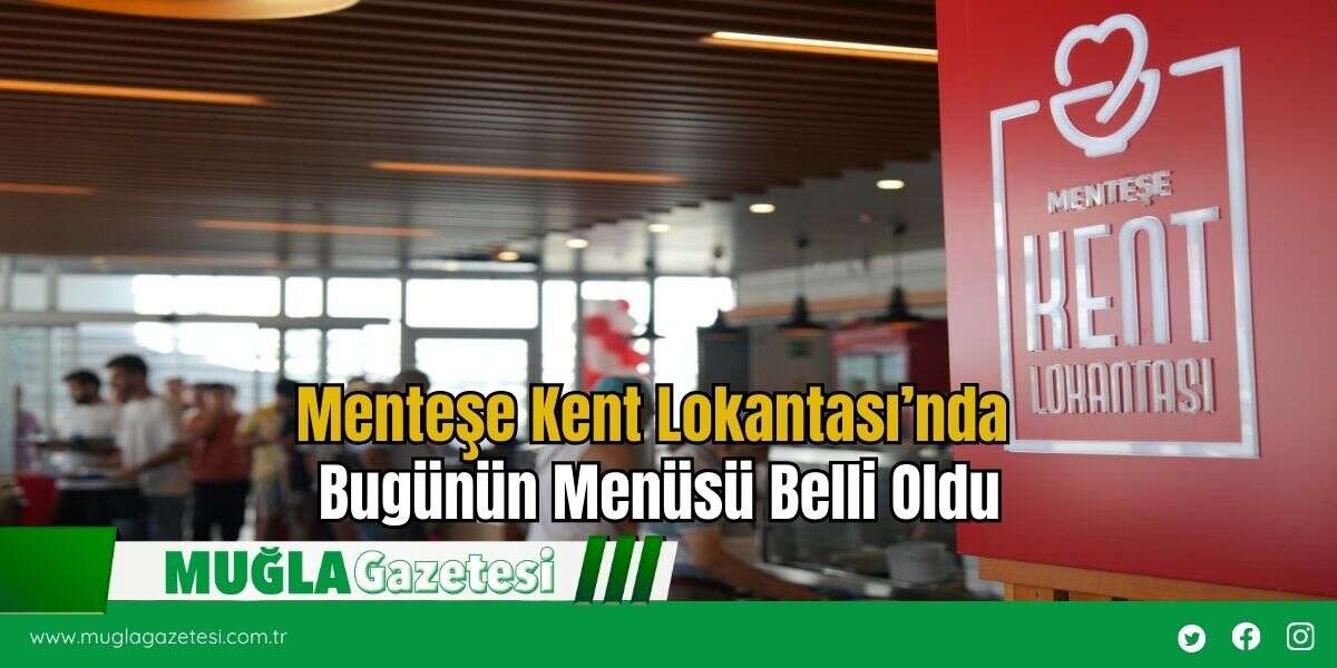 Menteşe Kent Lokantası’nda Bugünün Menüsü Belli Oldu