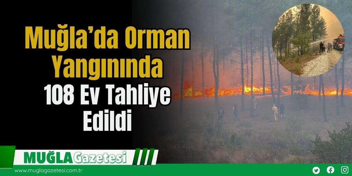 Muğla’da Orman Yangınında 108 Ev Tahliye Edildi