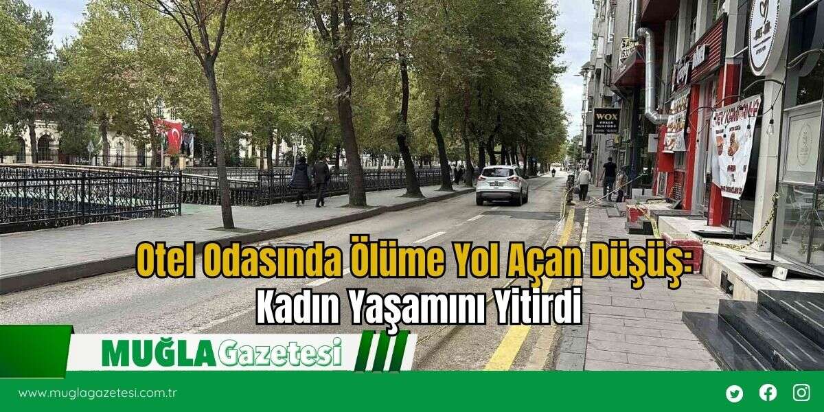 Otel Odasında Ölüme Yol Açan Düşüş: Kadın Yaşamını Yitirdi