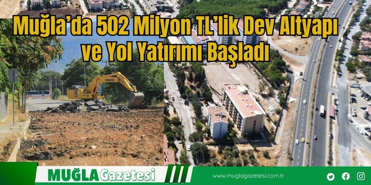 Muğla’da 502 Milyon TL’lik Dev Altyapı ve Yol Yatırımı Başladı
