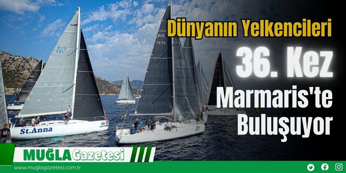 Dünyanın Yelkencileri 36. Kez Marmaris'te Buluşuyor