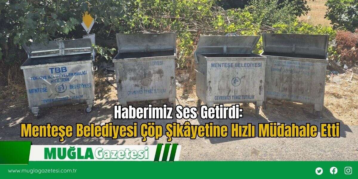 Haberimiz Ses Getirdi: Menteşe Belediyesi Çöp Şikâyetine Hızlı Müdahale Etti