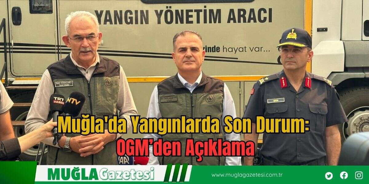 Muğla'da Yangınlarda Son Durum: OGM’den Açıklama