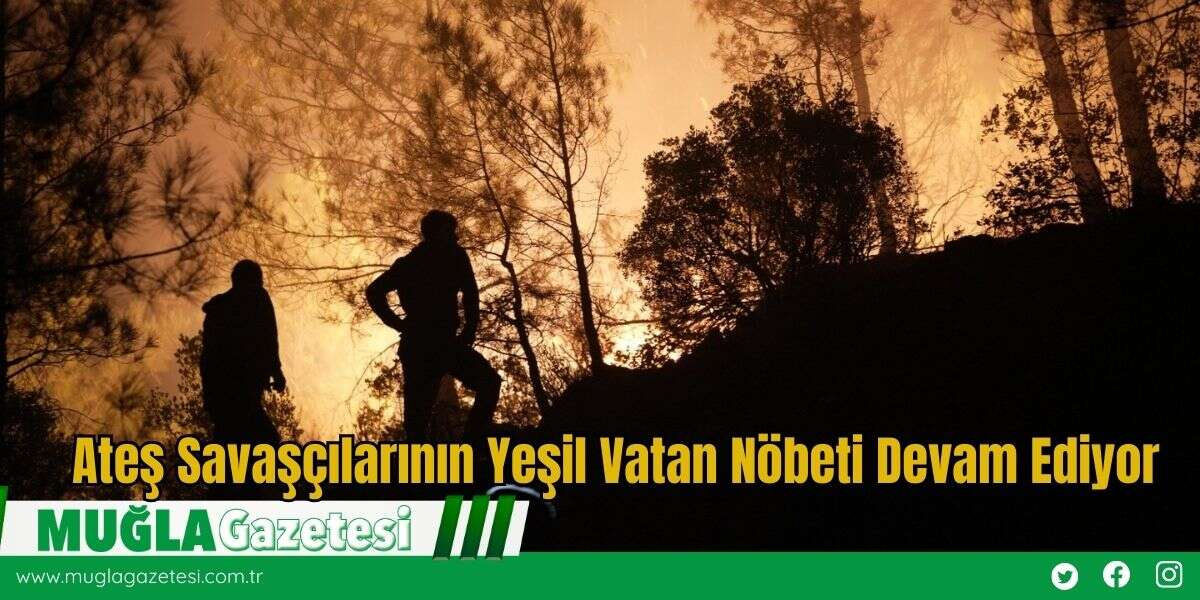 Ateş Savaşçılarının Yeşil Vatan Nöbeti Devam Ediyor