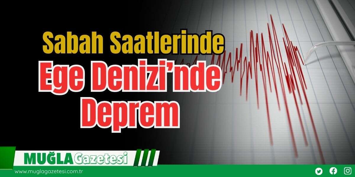 Sabah Saatlerinde Ege Denizi’nde Deprem
