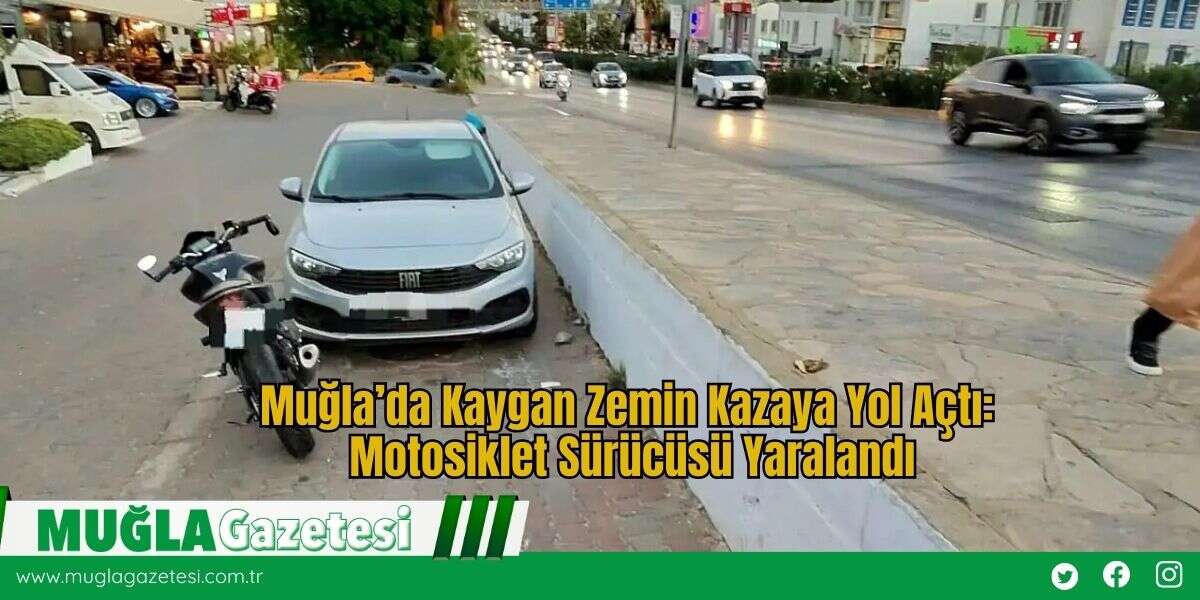 Muğla’da Kaygan Zemin Kazaya Yol Açtı: Motosiklet Sürücüsü Yaralandı