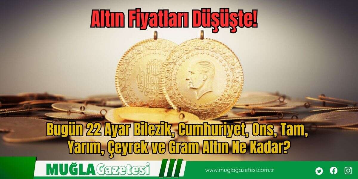 Altın Fiyatları Düşüşte! Bugün 22 Ayar Bilezik, Cumhuriyet, Ons, Tam, Yarım, Çeyrek ve Gram Altın Ne Kadar?