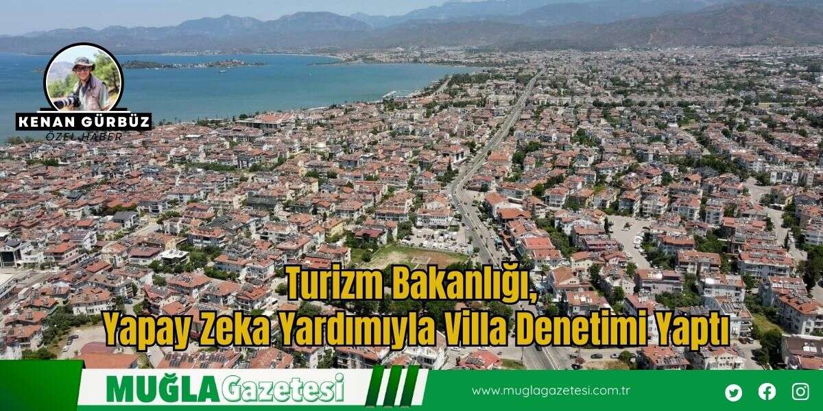 Turizm Bakanlığı, Yapay Zeka Yardımıyla Villa Denetimi Yaptı
