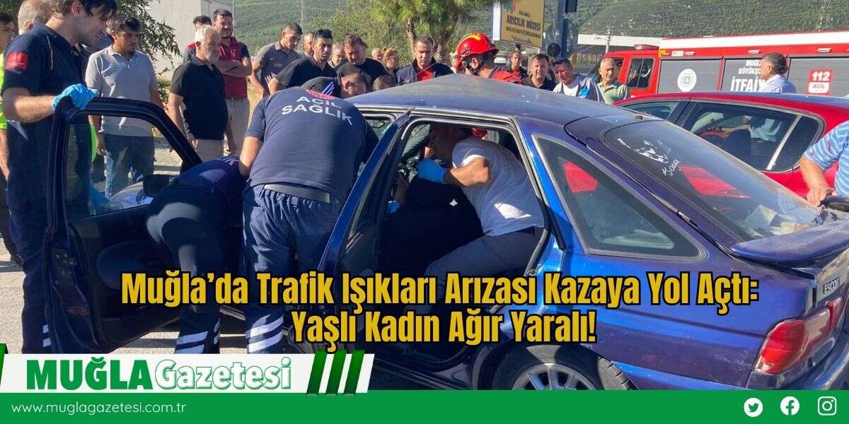 Muğla’da Trafik Işıkları Arızası Kazaya Yol Açtı: Yaşlı Kadın Ağır Yaralı
