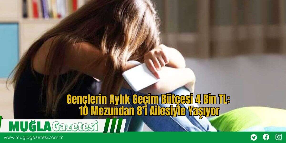 Gençlerin Aylık Geçim Bütçesi 4 Bin TL: 10 Mezundan 8’i Ailesiyle Yaşıyor