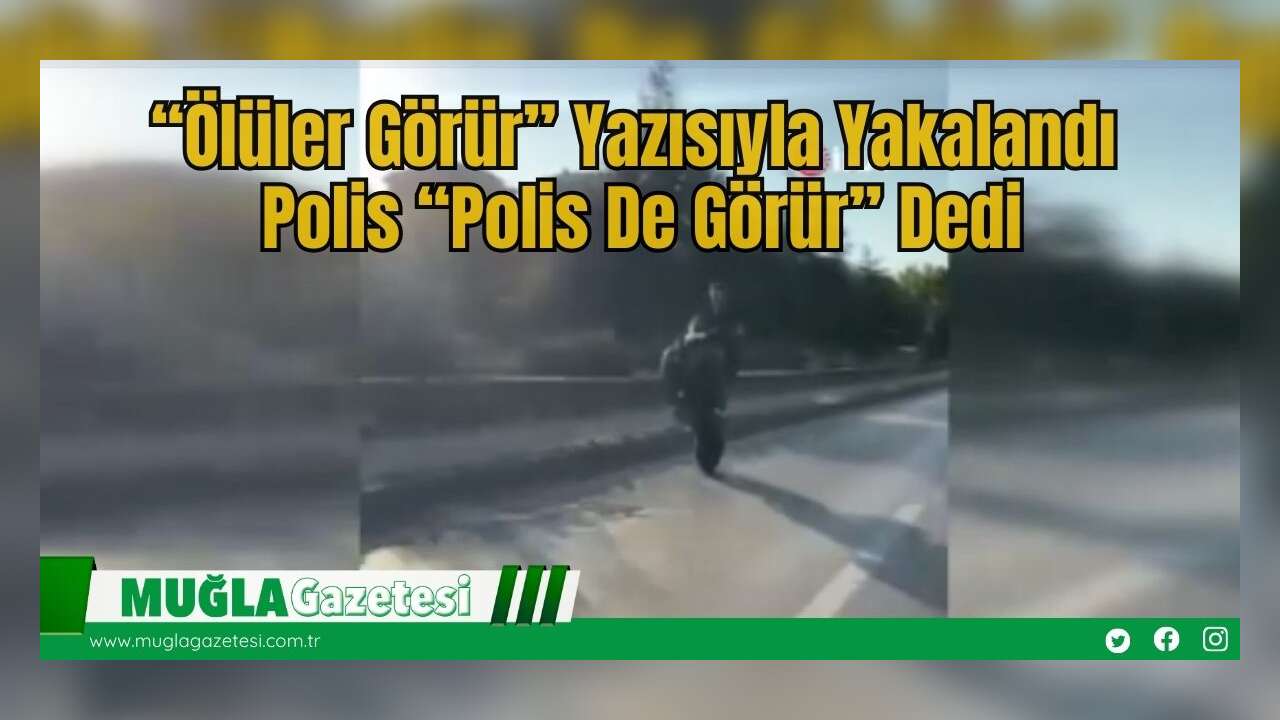 “Ölüler Görür” Yazısıyla Yakalandı: Polis “Polis De Görür” Dedi
