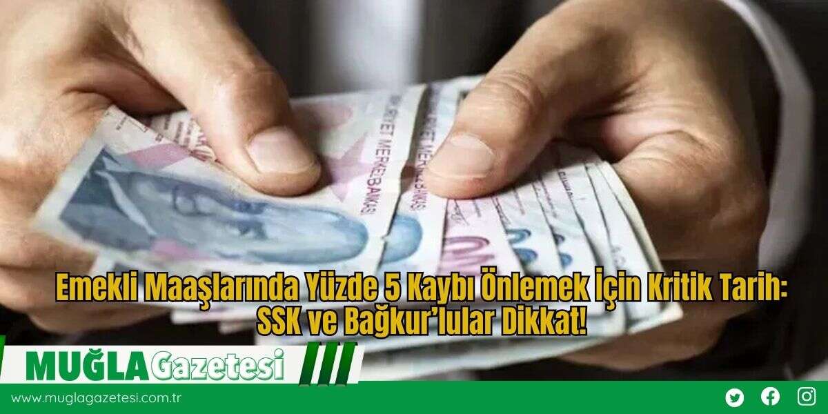 Emekli Maaşlarında Yüzde 5 Kaybı Önlemek İçin Kritik Tarih: SSK ve Bağkur’lular Dikkat!