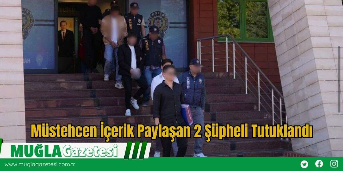 Müstehcen İçerik Paylaşan 2 Şüpheli Tutuklandı