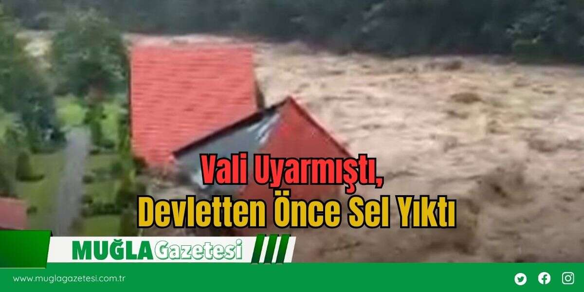 Vali uyarmıştı, Devletten Önce Sel Yıktı