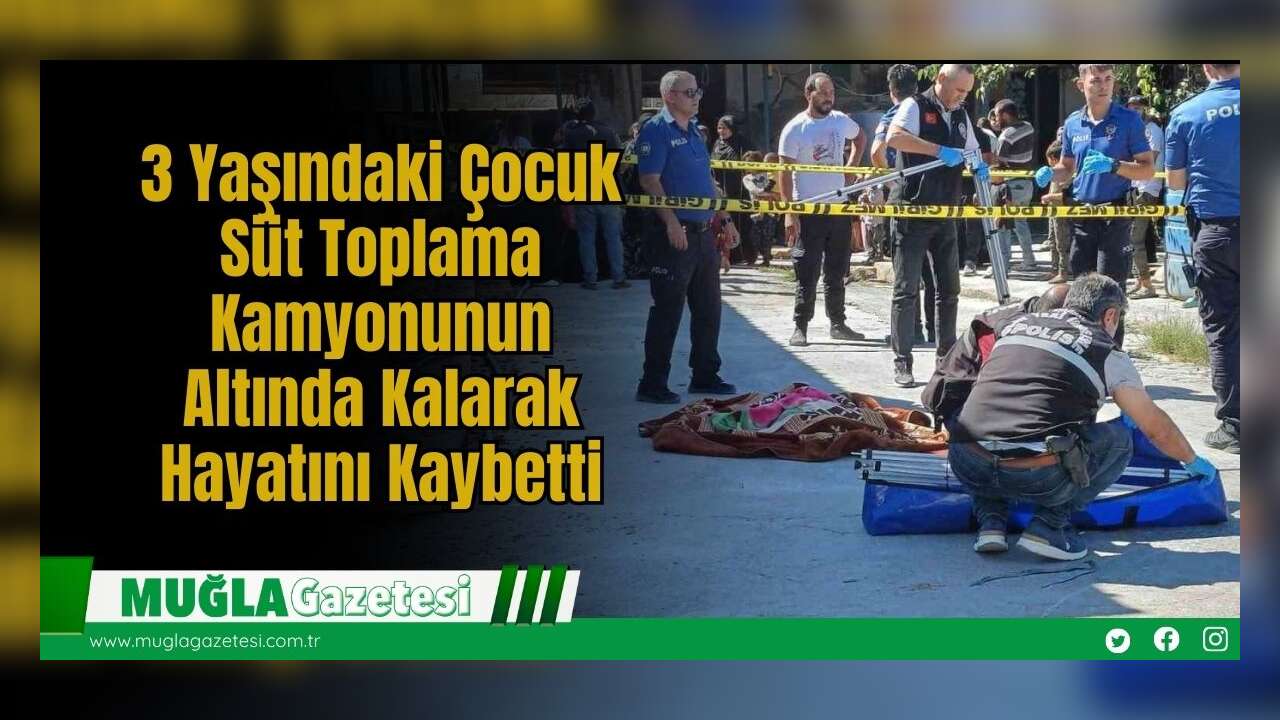 3 Yaşındaki Çocuk Süt Toplama Kamyonunun Altında Kalarak Hayatını Kaybetti