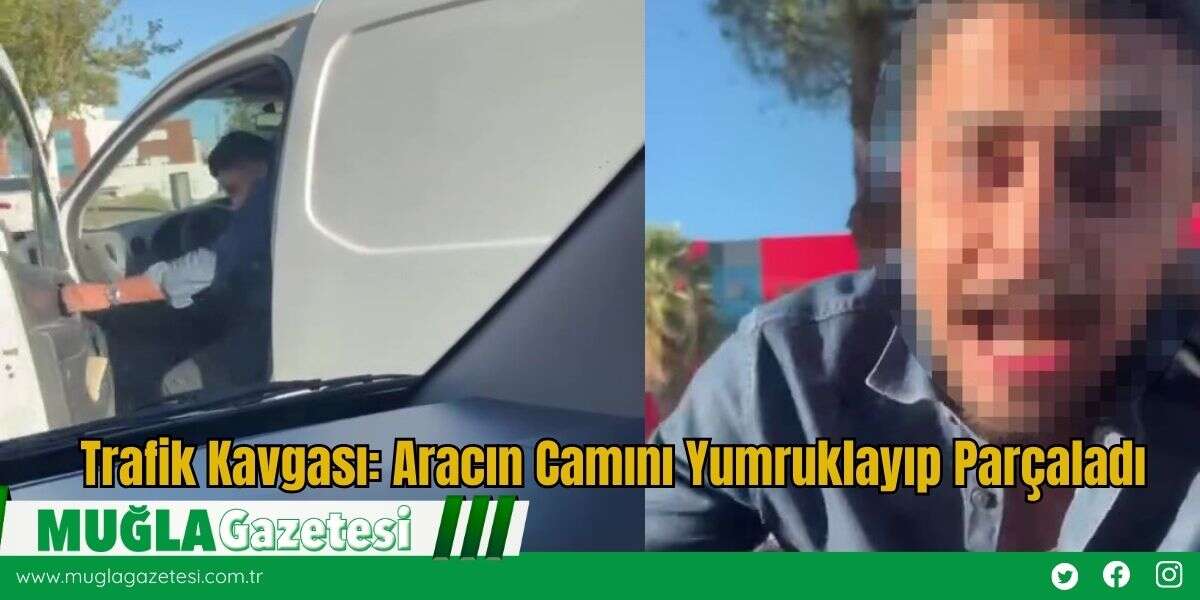 Trafik Kavgası: Aracın Camını Yumruklayıp Parçaladı