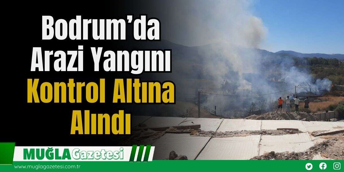 Bodrum’da Arazi Yangını Kontrol Altına Alındı