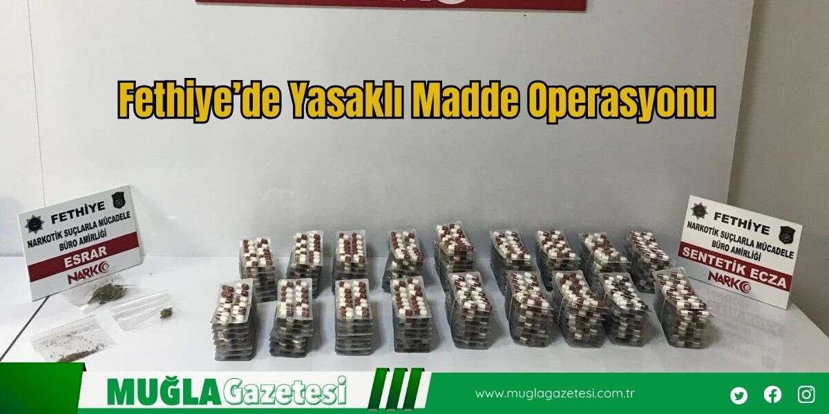 Fethiye’de Yasaklı Madde Operasyonu