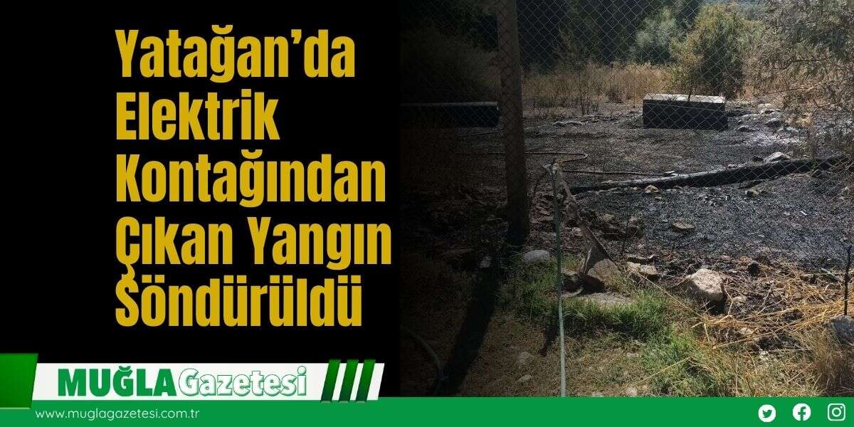 Yatağan’da Elektrik Kontağından Çıkan Yangın Söndürüldü
