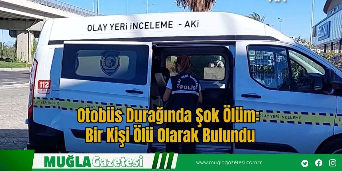 Otobüs Durağında Şok Ölüm: Bir Kişi Ölü 0larak Bulundu