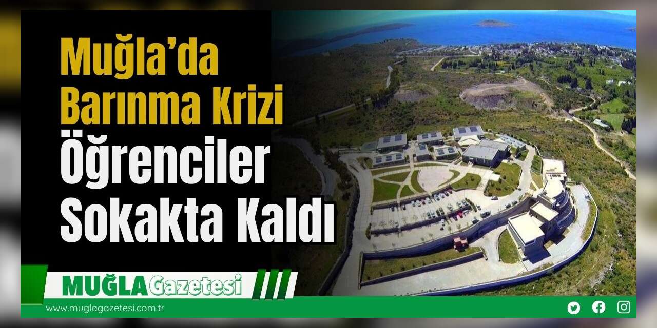 Muğla’da Barınma Krizi, Öğrenciler Sokakta Kaldı