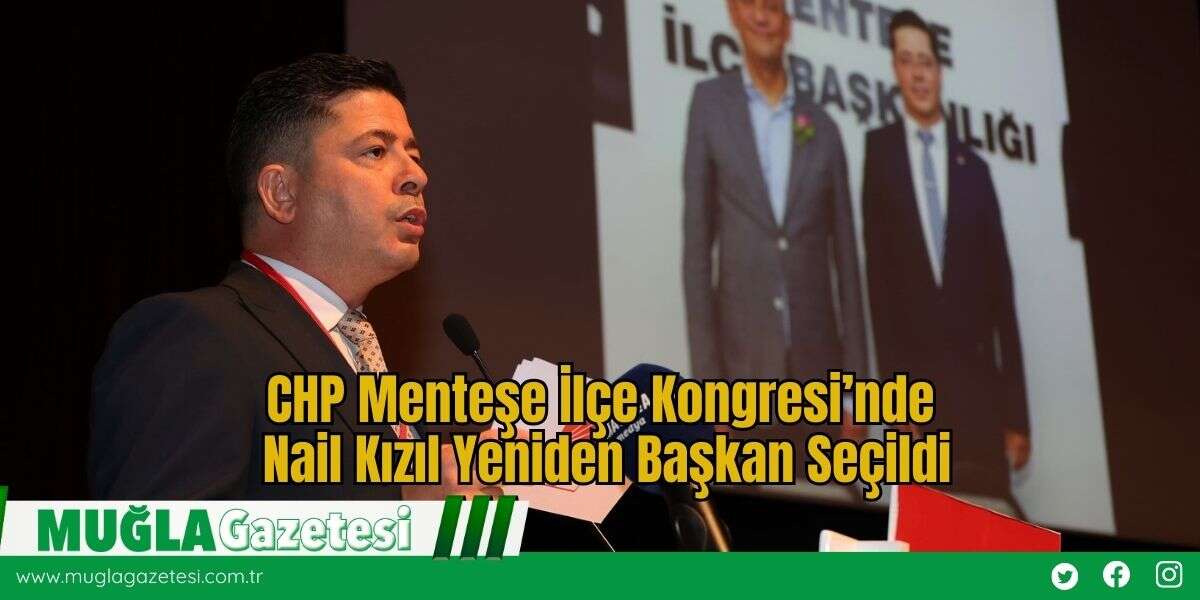 CHP Menteşe İlçe Kongresi’nde Nail Kızıl Yeniden Başkan Seçildi