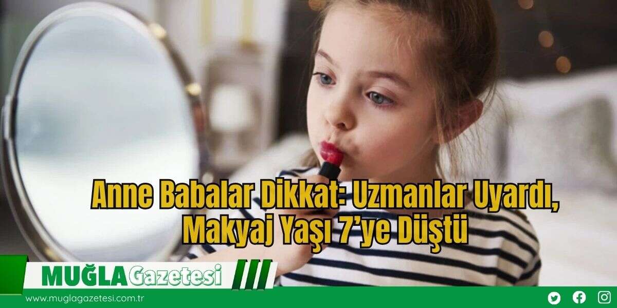 Anne Babalar Dikkat: Uzmanlar Uyardı, Makyaj Yaşı 7’ye Düştü
