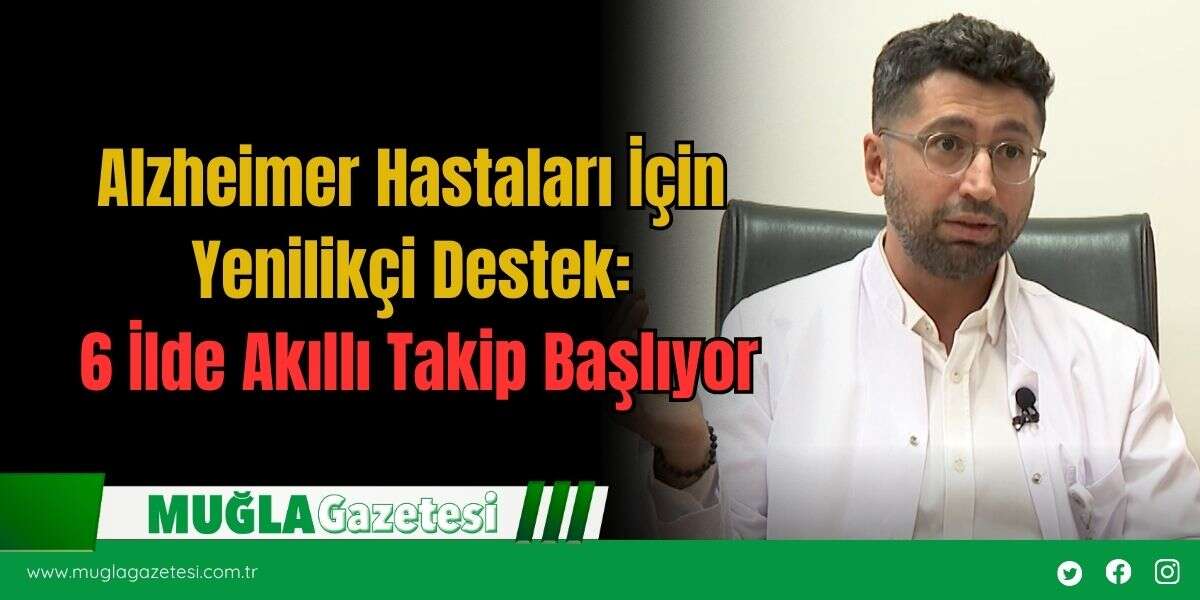Alzheimer Hastaları İçin Yenilikçi Destek: 6 İlde Akıllı Takip Başlıyor
