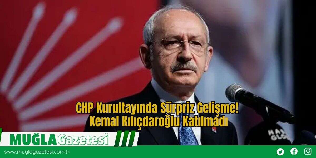 CHP Kurultayında Sürpriz Gelişme: Kemal Kılıçdaroğlu Katılmadı