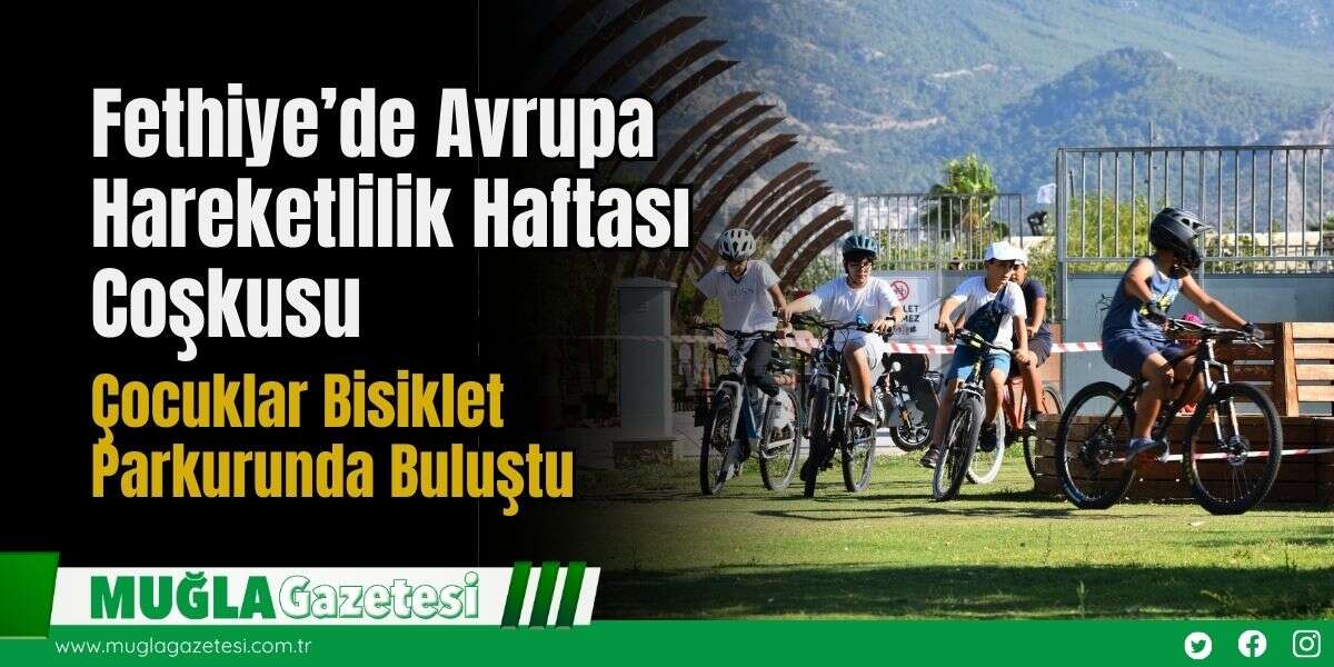 Fethiye’de Avrupa Hareketlilik Haftası Coşkusu: Çocuklar Bisiklet Parkurunda Buluştu