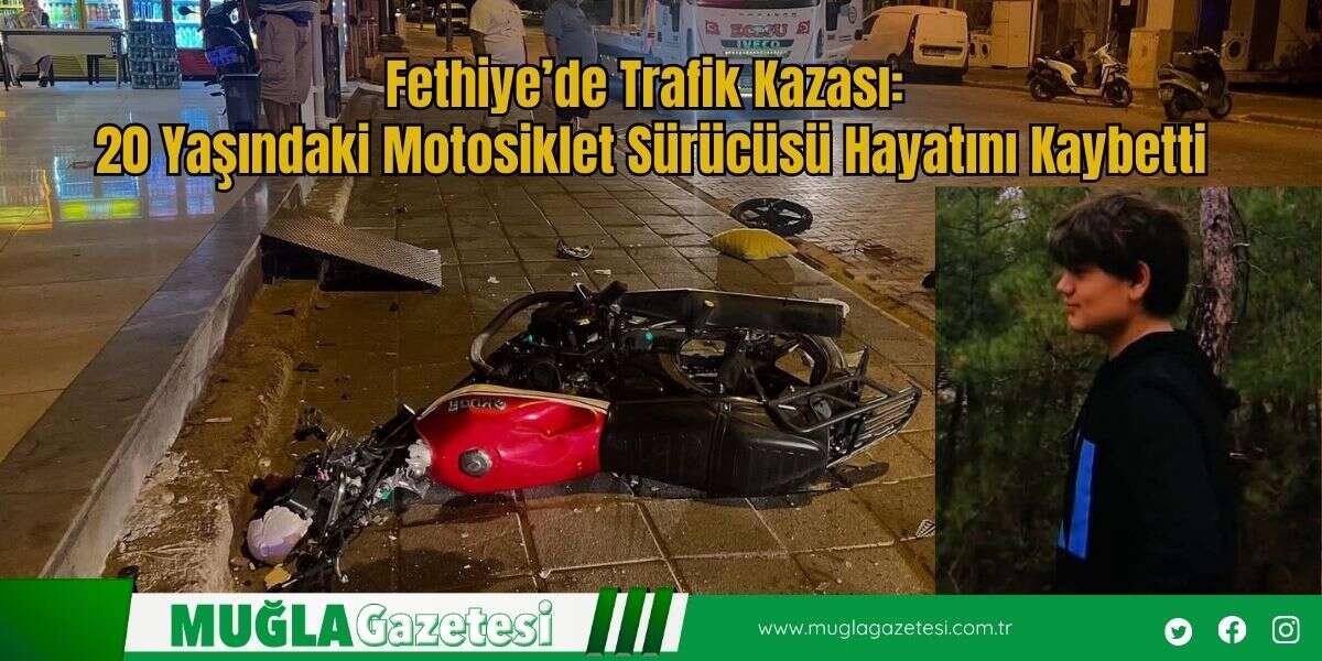 Fethiye’de Trafik Kazası: 20 Yaşındaki Motosiklet Sürücüsü Hayatını Kaybetti
