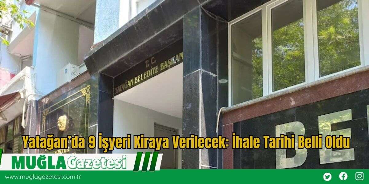 Yatağan’da 9 İşyeri Kiraya Verilecek: İhale Tarihi Belli Oldu