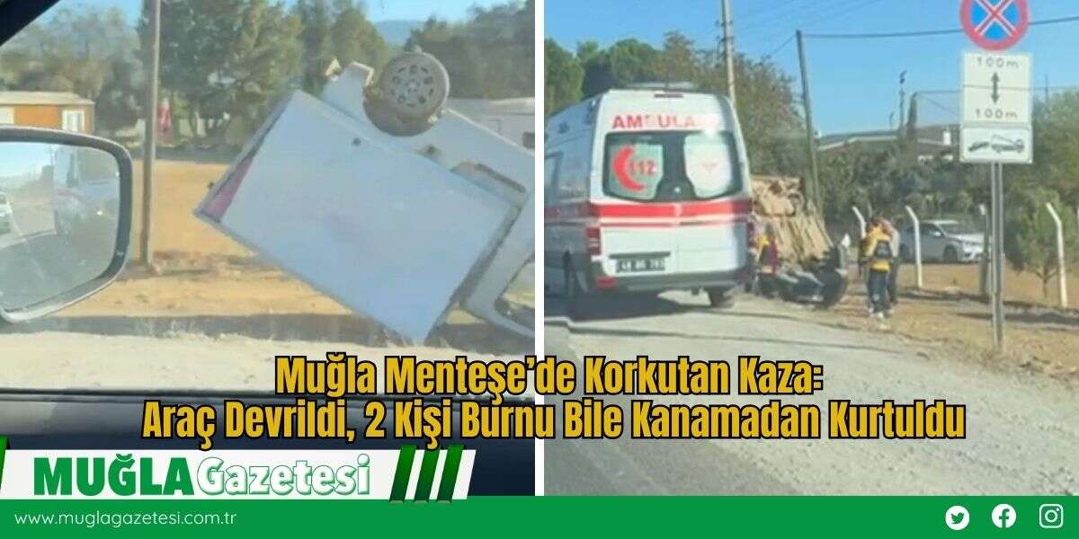 Muğla Menteşe’de Korkutan Kaza: Araç Devrildi, 2 Kişi Burnu Bile Kanamadan Kurtuldu