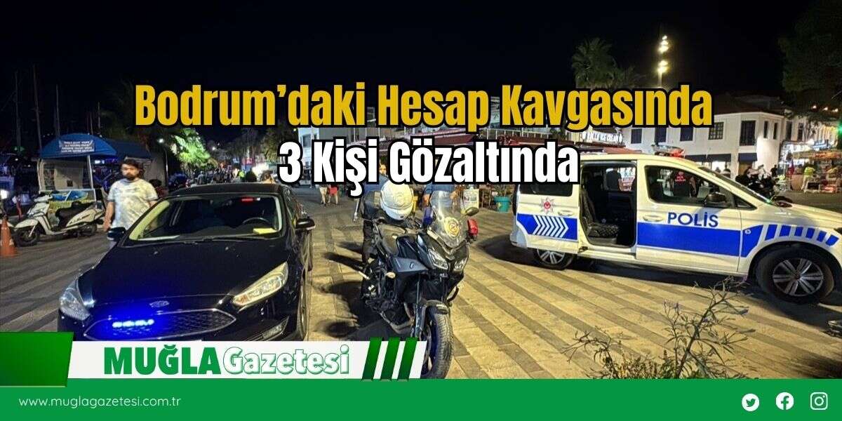 Bodrum’daki Hesap Kavgasında 3 Kişi Gözaltında