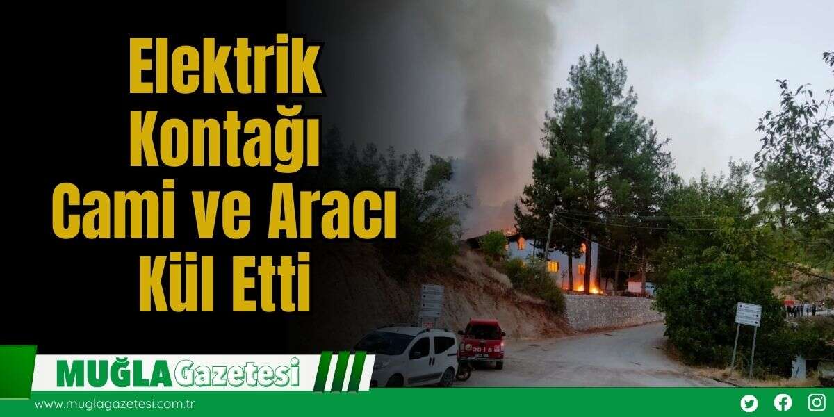Elektrik Kontağı Cami ve Aracı Kül Etti