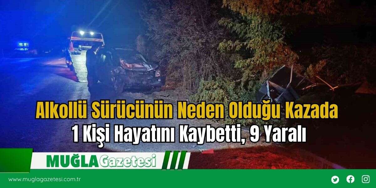 Alkollü Sürücünün Neden Olduğu Kazada 1 Kişi Hayatını Kaybetti, 9 Yaralı