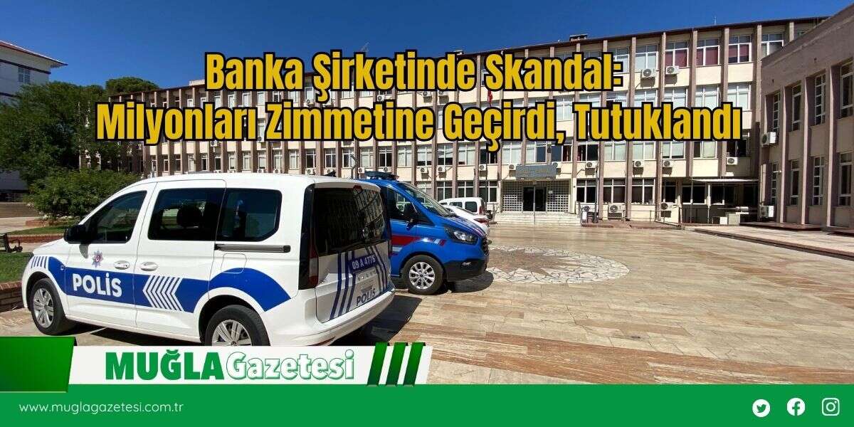 Banka Şirketinde Skandal: Milyonları Zimmetine Geçirdi, Tutuklandı