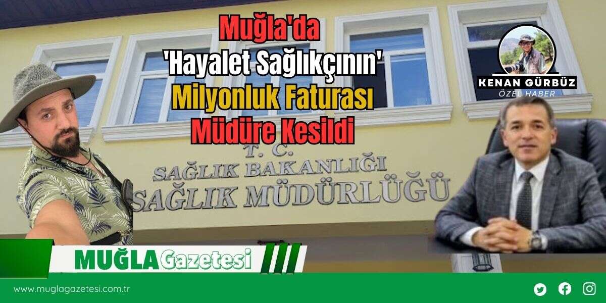 Muğla'da 'Hayalet Sağlıkçının' Milyonluk Faturası Müdüre Kesildi
