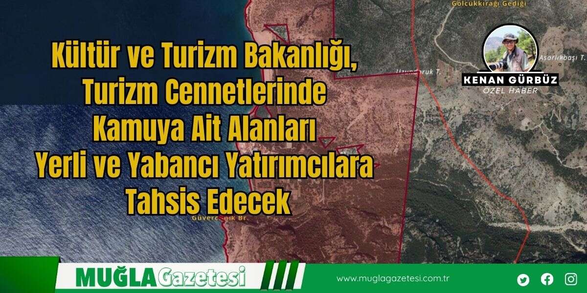 Kültür ve Turizm Bakanlığı, Turizm Cennetlerinde Kamuya Ait Alanları Yerli ve Yabancı Yatırımcılara Tahsis Edecek
