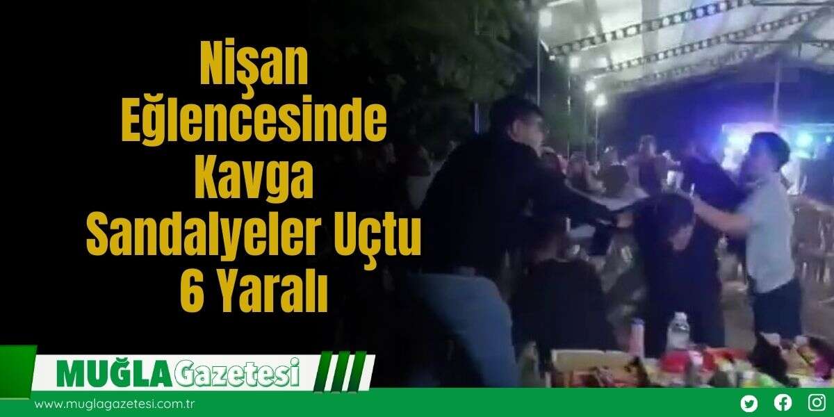 Nişan Eğlencesinde Kavga: Sandalyeler Uçtu, 6 Yaralı