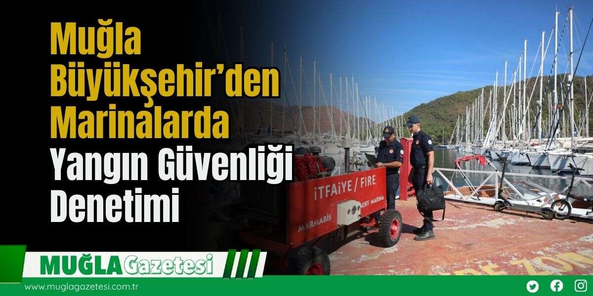 Muğla Büyükşehir’den Marinalarda Yangın Güvenliği Denetimi