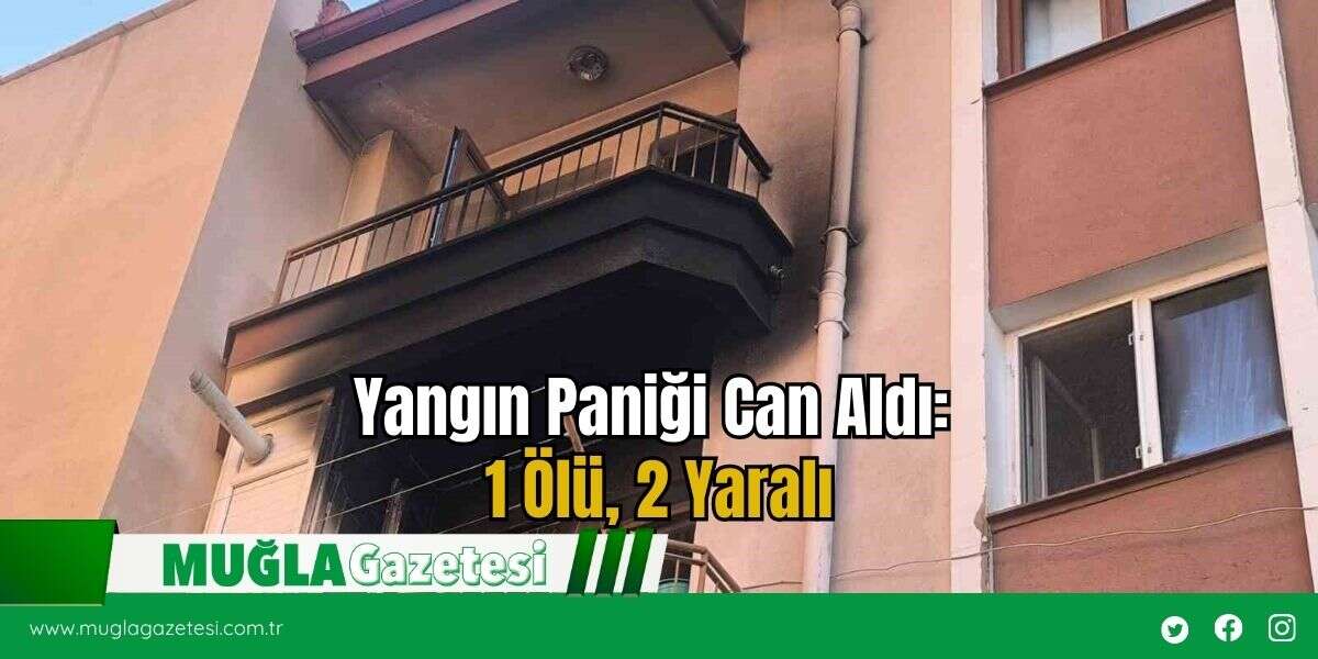 Yangın Paniği Can Aldı: 1 Ölü, 2 Yaralı