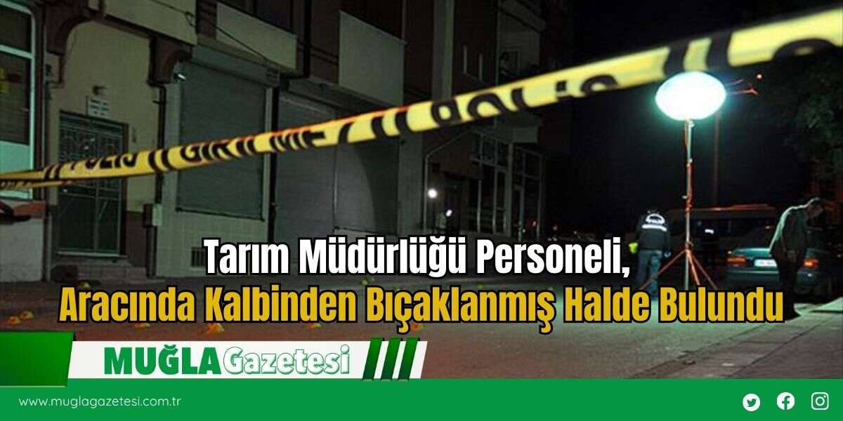 Tarım Müdürlüğü Personeli, Aracında Kalbinden Bıçaklanmış Halde Bulundu
