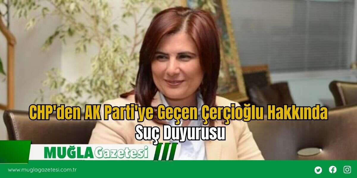 CHP'den AK Parti'ye Geçen Çerçioğlu Hakkında Suç Duyurusu