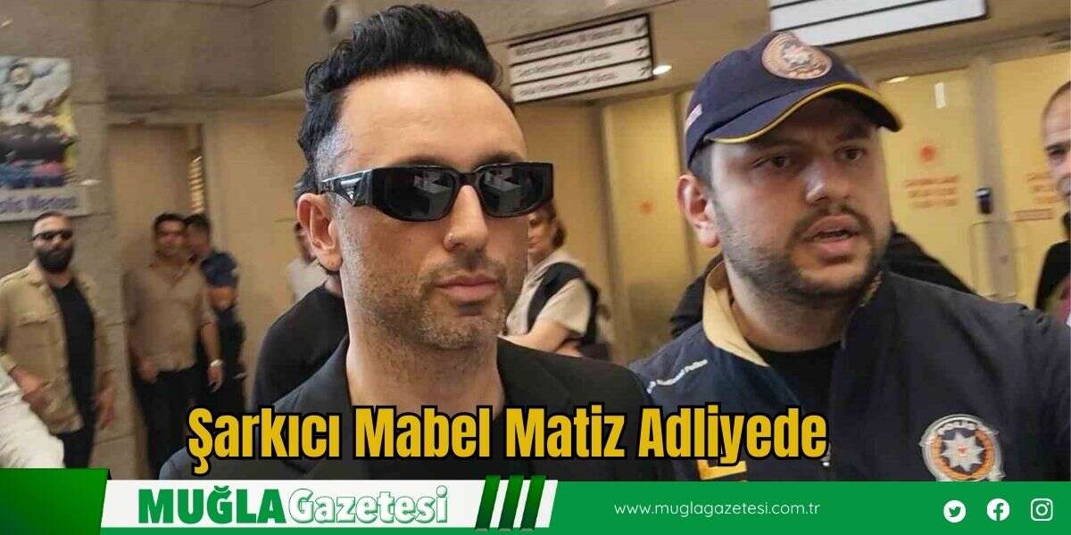 Şarkıcı Mabel Matiz Adliyede