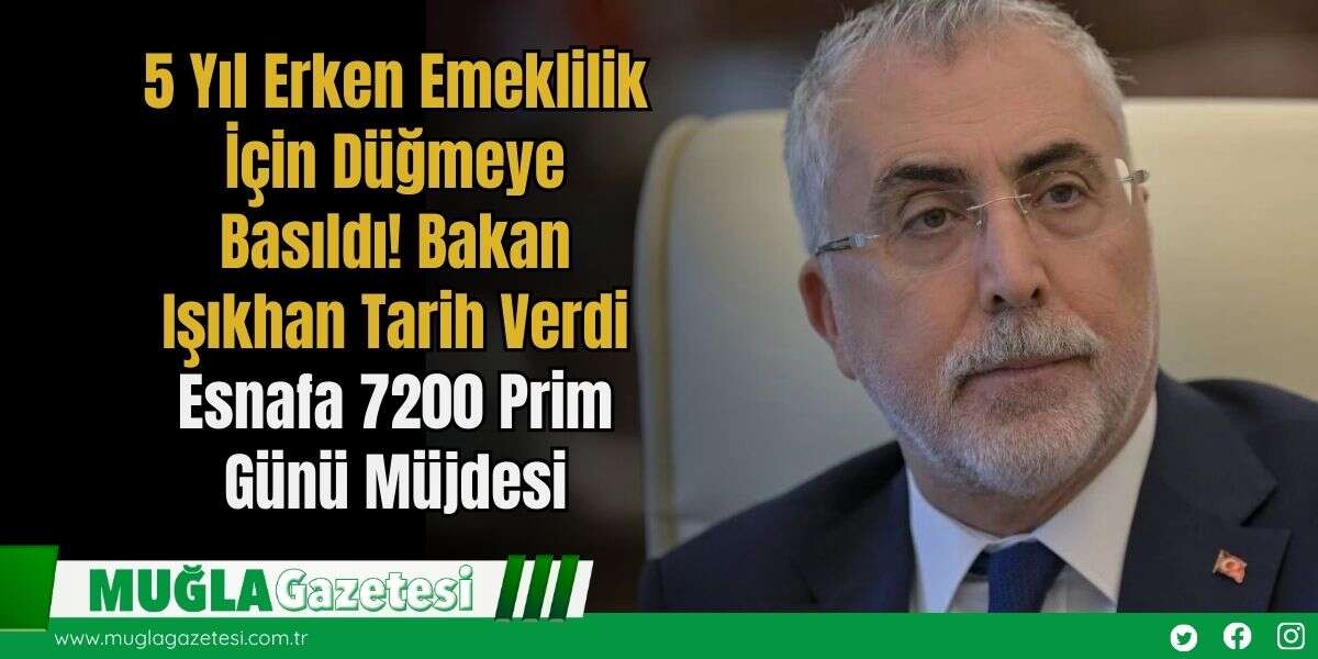 5 Yıl Erken Emeklilik İçin Düğmeye Basıldı! Bakan Işıkhan Tarih Verdi: Esnafa 7200 Prim Günü Müjdesi