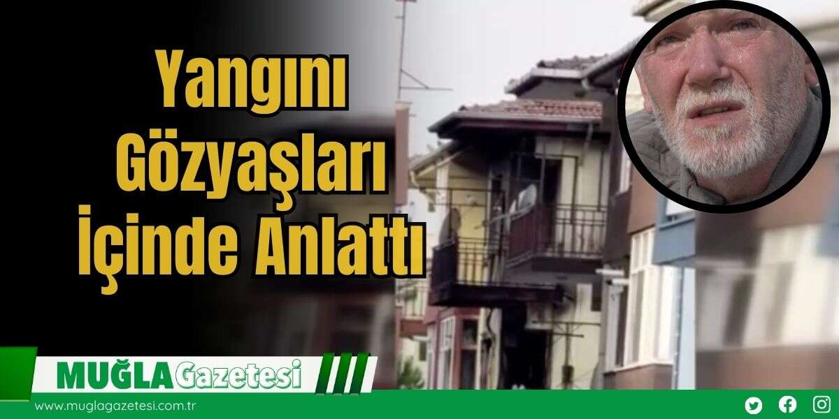 Yangını Gözyaşları İçinde Anlattı