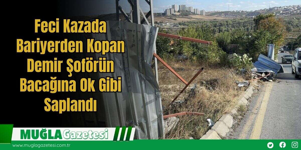 Feci Kazada Bariyerden Kopan Demir Şoförün Bacağına Ok Gibi Saplandı