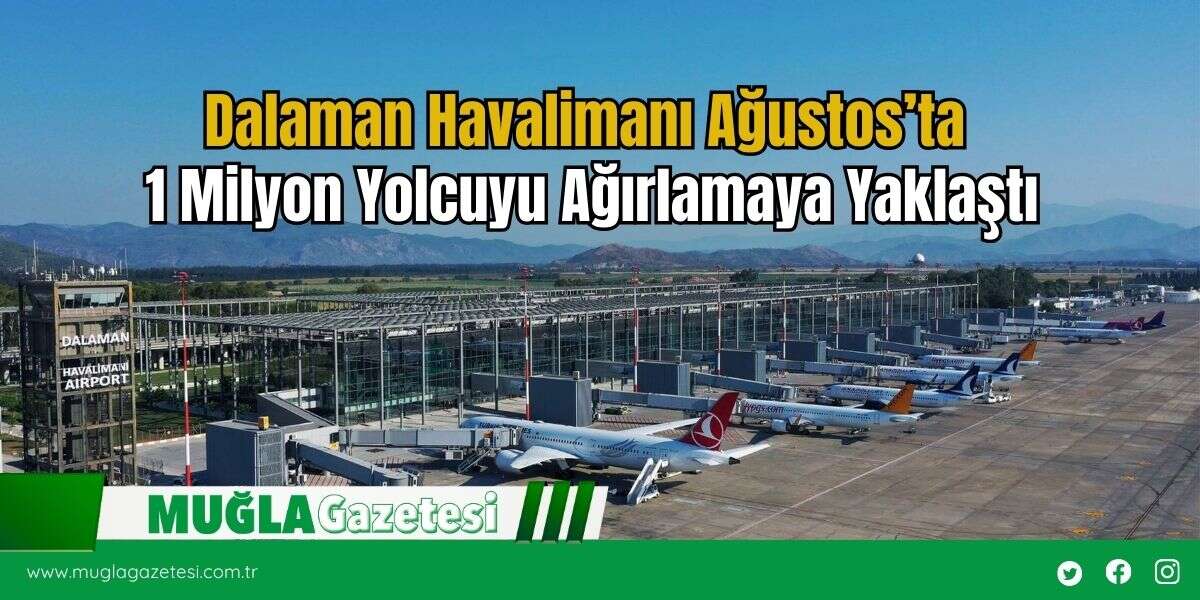 Dalaman Havalimanı Ağustos’ta 1 Milyon Yolcuyu Ağırlamaya Yaklaştı