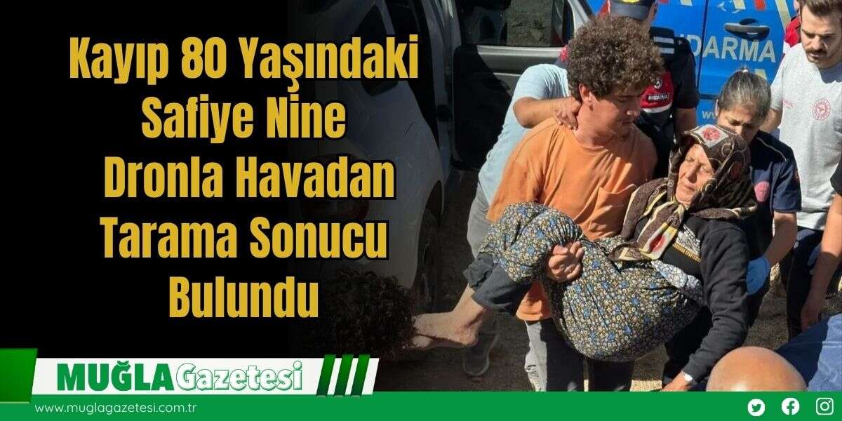 Kayıp 80 Yaşındaki Safiye Nine, Dronla Havadan Tarama Sonucu Bulundu
